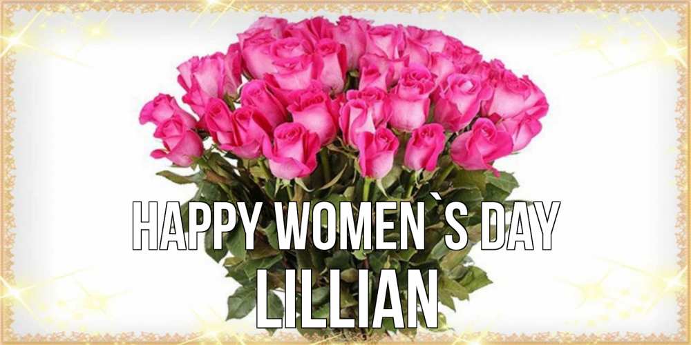 Greetings card с именем, Lillian happy women`s day красивые открытки в оригинальной обработке на международный женский день Greetings with text for free download 